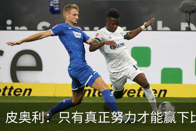 皮奥利：只有真正努力才能赢下比赛 尤文仍在争冠